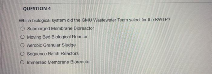 Question 4 Which Biological System Did The Gmu Wastewater Team Select For The Kwtp O Submerged Membrane Bioreactor O Mo 1