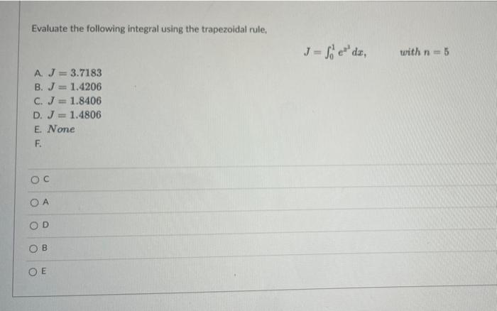 Evaluate The Following Integral Using The Trapezoidal Rule J Ste Da With N5 A J 3 7183 B J 1 4206 C J 1 8406 1