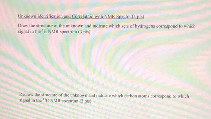 Unknown Identification And Correlation With Nmr Spectra 5 Pts Draw The Structure Of The Unknown And Indicate Which Set 1