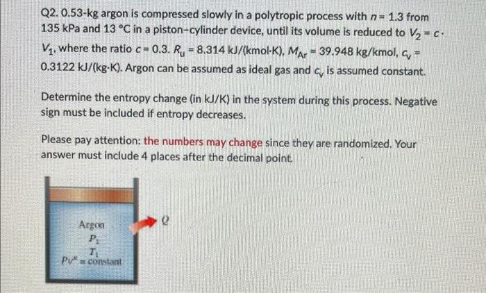 Q2 0 53 Kg Argon Is Compressed Slowly In A Polytropic Process With N 1 3 From 135 Kpa And 13 C In A Piston Cylinder D 1