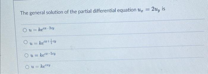 The General Solution Of The Partial Differential Equation Un 2uy Is Ou Her 2 Ouker Ou Ket So Ou Kecew 1