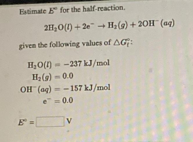Estimate Eo For The Half Reaction 2h2o 1 2e H2 G 2oh Aq Given The Following Values Of Ag H2o 1 237 Kj 1