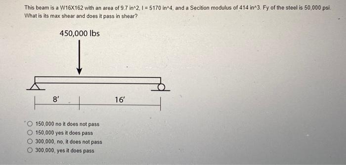 This Beam Is A W16x162 With An Area Of 9 7 In 2 I 5170 In 4 And A Secition Modulus Of 414 In 3 Fy Of The Steel Is 5 1