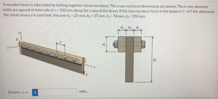 A Wooden Beam Is Fabricated By Bolting Together Three Members The Cross Sectional Dimensions Are Shown The 6 Mm Diamet 1