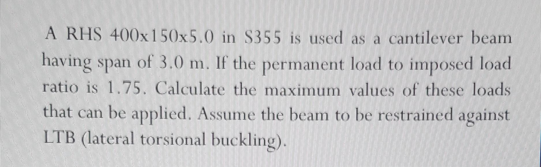 A Rhs 400x150x5 0 In S355 Is Used As A Cantilever Beam Having Span Of 3 0 M If The Permanent Load To Imposed Load Ratio 1