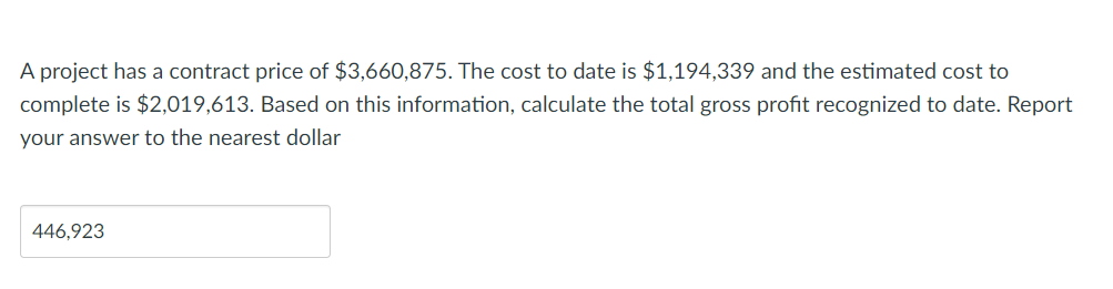 A Project Has A Contract Price Of 3 660 875 The Cost To Date Is 1 194 339 And The Estimated Cost To Complete Is 2 01 1