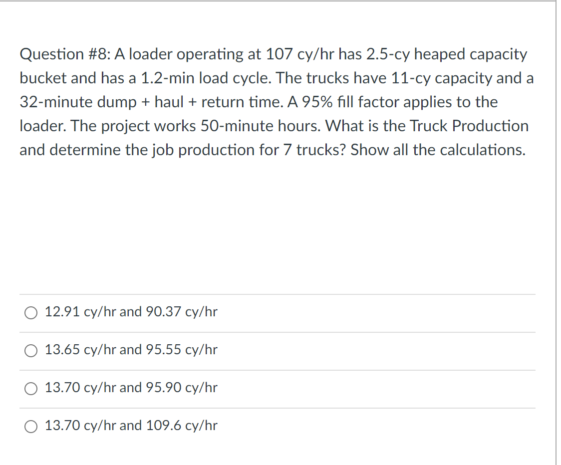 Question 8 A Loader Operating At 107 Cy Hr Has 2 5 Cy Heaped Capacity Bucket And Has A 1 2 Min Load Cycle The Trucks 1