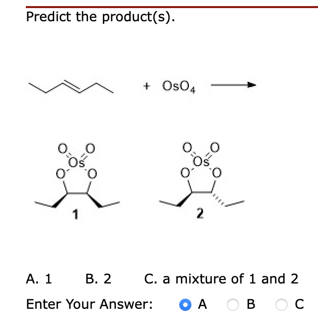Predict The Product S Os04 0 0 0 0 Os Os 0 0 O 1 A 1 B 2 C A Mixture Of 1 And 2 A Enter Your Answer Oa Ob Oc 1