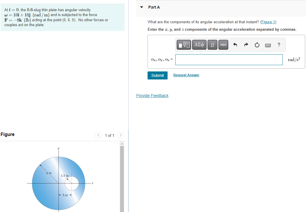Part A At T 0 The 0 6 Slug Thin Plate Has Angular Velocity W 10i 10j Rad M And Is Subjected To The Force F 8k Lb 1