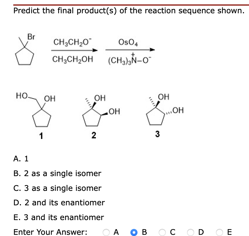 Predict The Final Product S Of The Reaction Sequence Shown Br Ch3ch20 Os04 Ch3ch2oh Ch3 2n 0 Ho Oh Oh Oh Oh Oh 1 N 3 1