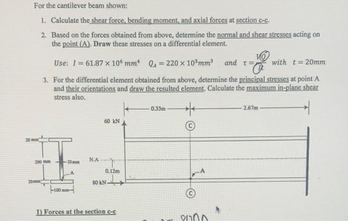 For The Cantilever Beam Shown 1 Calculate The Shear Force Bending Moment And Axial Forces At Section C C 2 Based O 1