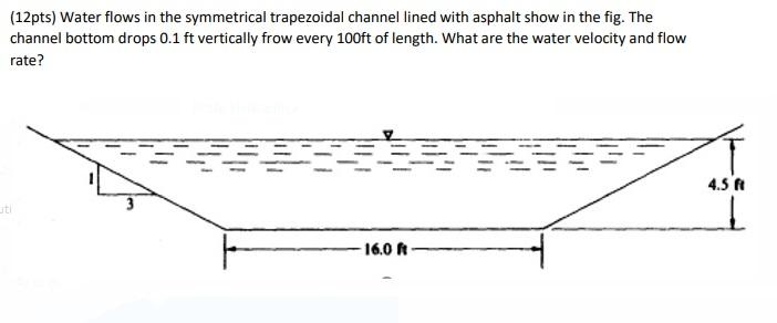 12pts Water Flows In The Symmetrical Trapezoidal Channel Lined With Asphalt Show In The Fig The Channel Bottom Drops 1