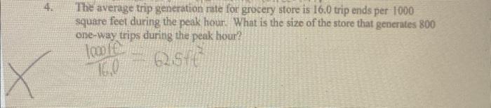 4 The Average Trip Generation Rate For Grocery Store Is 16 0 Trip Ends Per 1000 Square Feet During The Peak Hour What 1