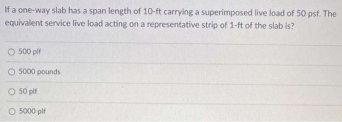 If A One Way Slab Has A Span Length Of 10 Ft Carrying A Superimposed Live Load Of 50 Psf The Equivalent Service Live Lo 1