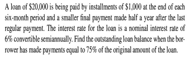 A Loan Of 20 000 Is Being Paid By Installments Of 1 000 At The End Of Each Six Month Period And A Smaller Final Paymen 1
