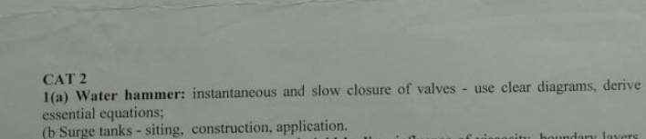 Cat 2 1 A Water Hammer Instantaneous And Slow Closure Of Valves Use Clear Diagrams Derive Essential Equations B S 1