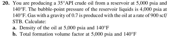 20 You Are Producing A 35 Api Crude Oil From A Reservoir At 5 000 Psia And 140 F The Bubble Point Pressure Of The Rese 1