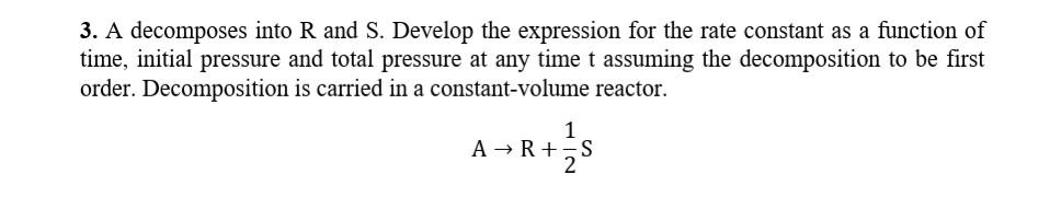 3 A Decomposes Into R And S Develop The Expression For The Rate Constant As A Function Of Time Initial Pressure And T 1