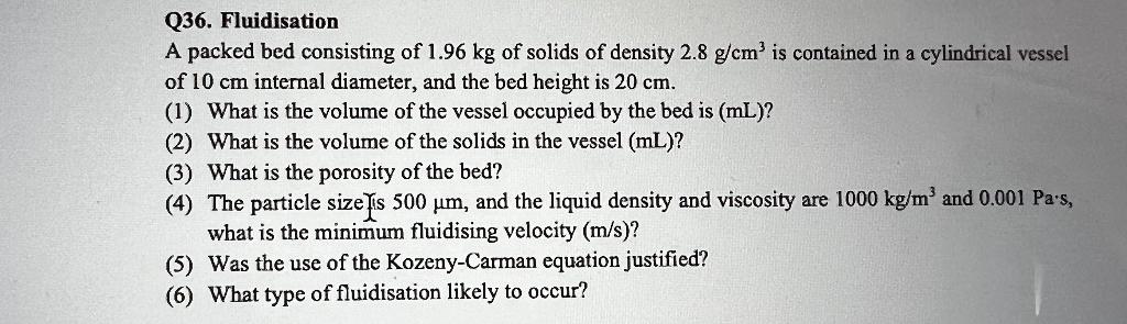Q36 Fluidisation A Packed Bed Consisting Of 1 96 Kg Of Solids Of Density 2 8 G Cm Is Contained In A Cylindrical Vessel 1