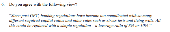 6 Do You Agree With The Following View Since Post Gfc Banking Regulations Have Become Too Complicated With So Many D 1