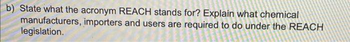 B State What The Acronym Reach Stands For Explain What Chemical Manufacturers Importers And Users Are Required To Do 1