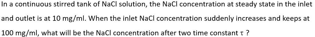 In A Continuous Stirred Tank Of Nacl Solution The Nacl Concentration At Steady State In The Inlet And Outlet Is At 10 M 1