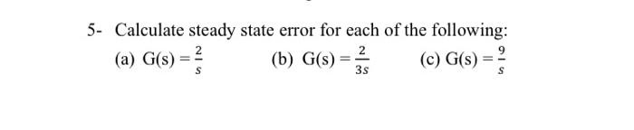 5 Calculate Steady State Error For Each Of The Following 2 2 A G S B G S 9 C G S S 3s 1