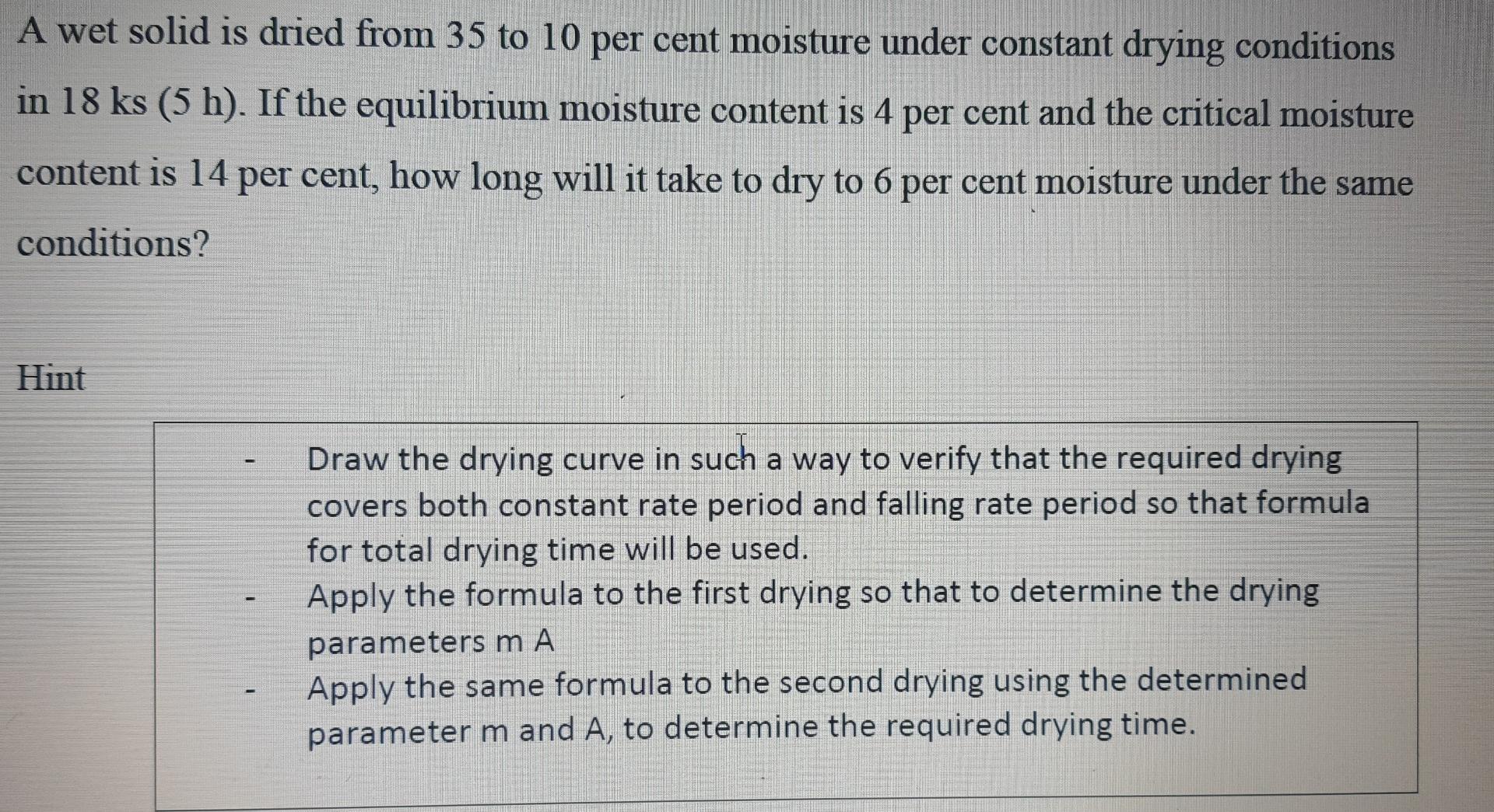 A Wet Solid Is Dried From 35 To 10 Per Cent Moisture Under Constant Drying Conditions In 18 Ks 5 H If The Equilibrium 1
