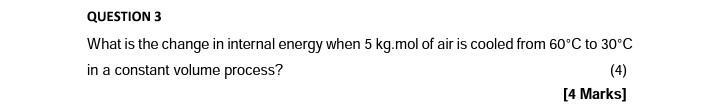 Question 3 What Is The Change In Internal Energy When 5 Kg Mol Of Air Is Cooled From 60 C To 30 C In A Constant Volume P 1