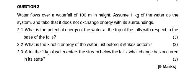Question 2 Water Flows Over A Waterfall Of 100 M In Height Assume 1 Kg Of The Water As The System And Take That It Doe 1