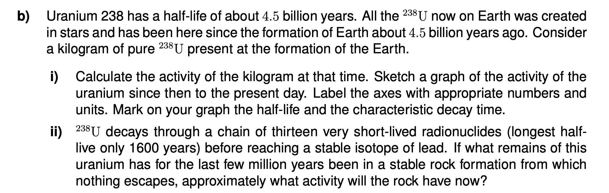 B Uranium 238 Has A Half Life Of About 4 5 Billion Years All The 238 U Now On Earth Was Created A In Stars And Has Bee 1