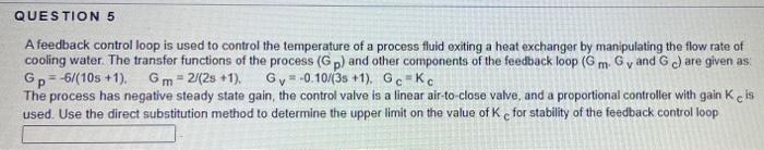 Question 5 A Feedback Control Loop Is Used To Control The Temperature Of A Process Fluid Exiting A Heat Exchanger By Man 1