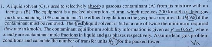 1 A Liquid Solvent C Is Used To Selectively Absorb A Gaseous Contaminant A From Its Mixture With An Inert Gas B 1