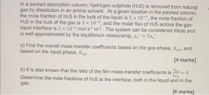 In A Packed Absorption Column Hydrogen Sulphide H2s Is Removed From Natural Gas By Dissolution In An Amine Solvent A 1