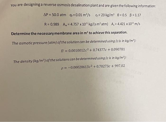 You Are Designing A Reverse Osmosis Desalination Plant And Are Given The Following Information Ap 50 0 Atm Q 0 01 M S 1