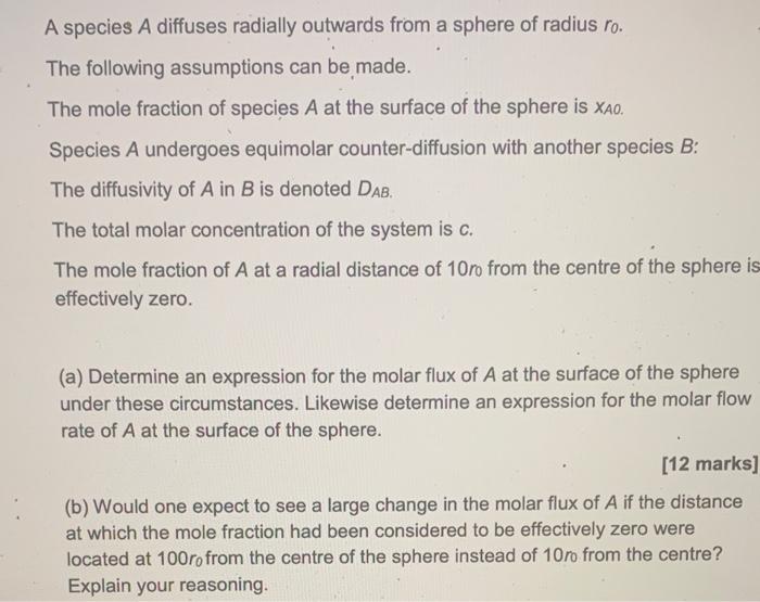 A Species A Diffuses Radially Outwards From A Sphere Of Radius Ro The Following Assumptions Can Be Made The Mole Fract 1