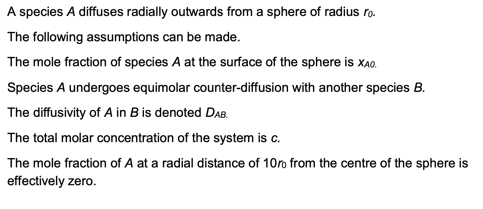 A Species A Diffuses Radially Outwards From A Sphere Of Radius Ro The Following Assumptions Can Be Made The Mole Fract 1