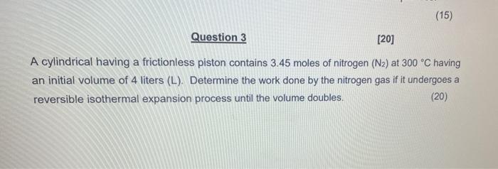 15 Question 3 20 A Cylindrical Having A Frictionless Piston Contains 3 45 Moles Of Nitrogen N2 At 300 C Having An 1