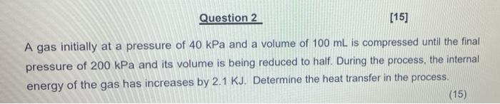 Question 2 15 A Gas Initially At A Pressure Of 40 Kpa And A Volume Of 100 Ml Is Compressed Until The Final Pressure Of 1