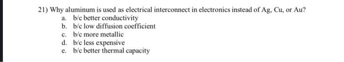 21 Why Aluminum Is Used As Electrical Interconnect In Electronics Instead Of Ag Cu Or Au A B C Better Conductivity 1