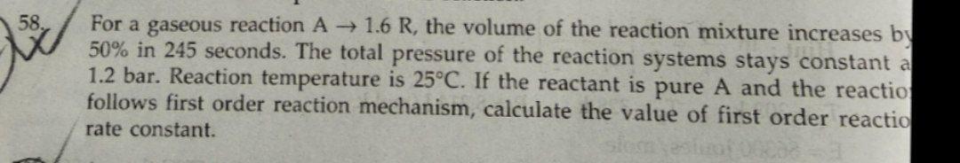 58 For A Gaseous Reaction A 1 6 R The Volume Of The Reaction Mixture Increases By 50 In 245 Seconds The Total Pres 1