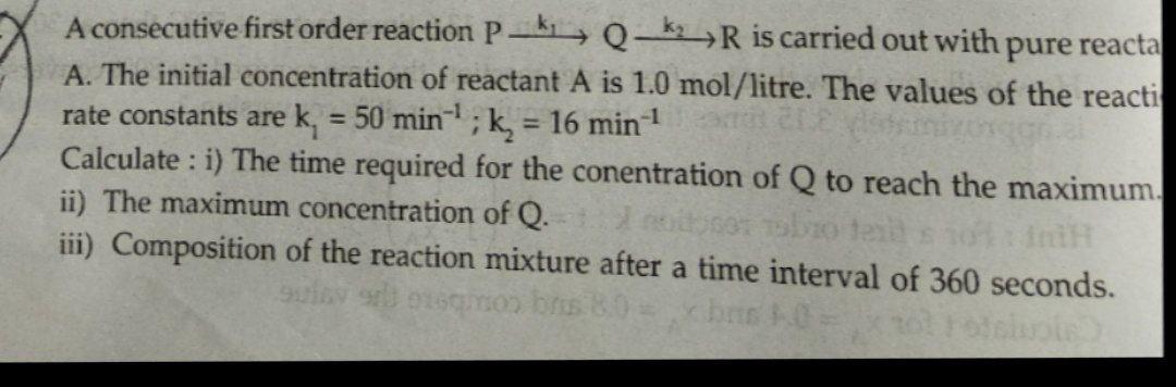A Consecutive First Order Reaction P Q Ky R Is Carried Out With Pure Reacta A The Initial Concentration Of Reactant A I 1