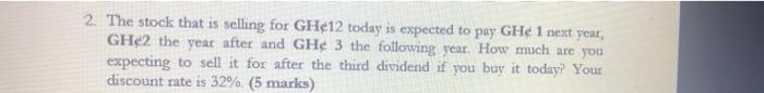 2 The Stock That Is Selling For Gh 12 Today Is Expected To Pay Gh 1 Next Year Gh 2 The Year After And Gh 3 The Follo 1