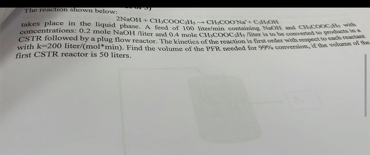 The Reaction Shown Below 2naoh Ch3cooc2hs Ch3coona C Hoh Takes Place In The Liquid Phase A Feed Of 100 Liter Min 1
