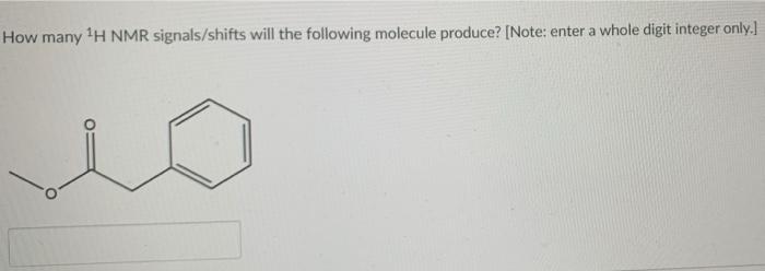How Many H Nmr Signals Shifts Will The Following Molecule Produce Note Enter A Whole Digit Integer Only 1