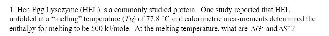 1 Hen Egg Lysozyme Hel Is A Commonly Studied Protein One Study Reported That Hel Unfolded At A Melting Temperature 1