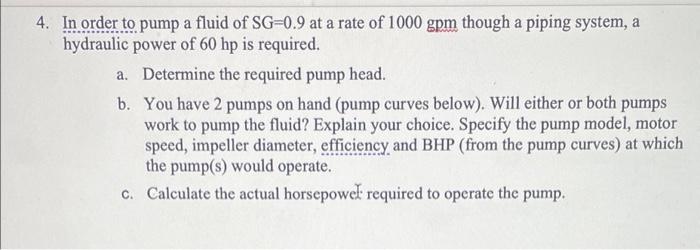 4 In Order To Pump A Fluid Of Sg 0 9 At A Rate Of 1000 Gpm Though A Piping System A Hydraulic Power Of 60 Hp Is Requir 1