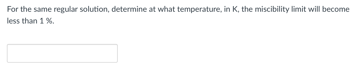Consider A Regular Solution For Which Energy W Kj 5 Mol At What Temperature In K Will A Miscibility Limit Emerge 2