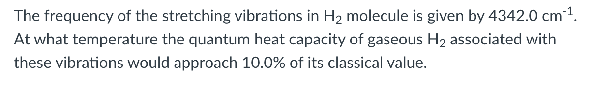 The Frequency Of The Stretching Vibrations In H2 Molecule Is Given By 4342 0 Cm 1 At What Temperature The Quantum Heat 1
