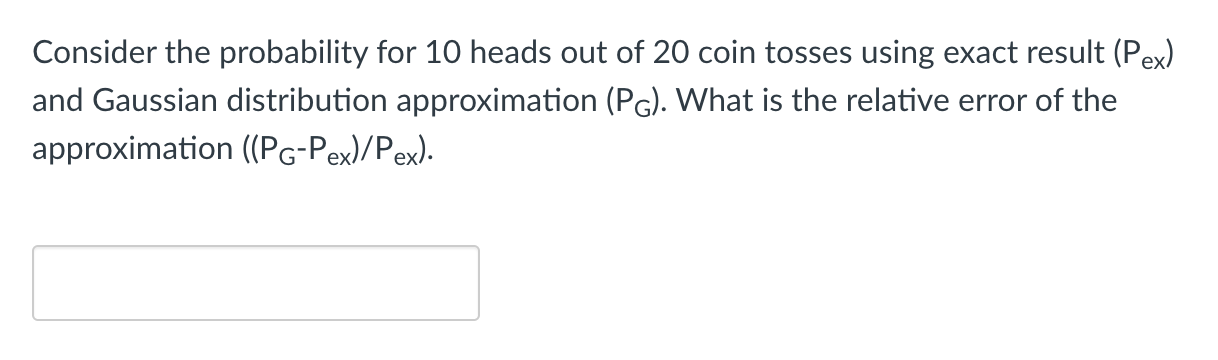 Consider The Probability For 10 Heads Out Of 20 Coin Tosses Using Exact Result Pex And Gaussian Distribution Approxima 1